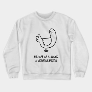 You are as always a vigorous pigeon Crewneck Sweatshirt